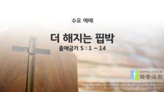 2025년 06월 25일 수요 예배 : 더 해지는 핍박 / 출애굽기 5: 1 ~ 14
