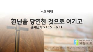 2025년 07월 02일 수요 예배 : 환난을 당연한 것으로 여기고 / 출애굽기 5 : 15 ~ 6 : 1
