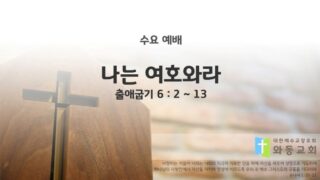 2025년 07월 16일 수요 예배 : 나는 여호와라 / 출애굽기 6 : 2 ~ 13