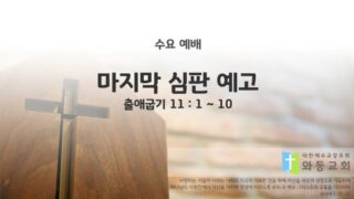 2025년 11월 19일 수요 예배 : 마지막 심판 예고 / 출애굽기 11 : 1 ~ 10