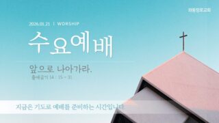 2026년 1월 21일 수요 예배 : 앞으로 나아가라 / 출애굽기 14 : 15 ~ 31